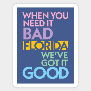 Modern Florida If You Need It Bad, We Got It Good Sticker